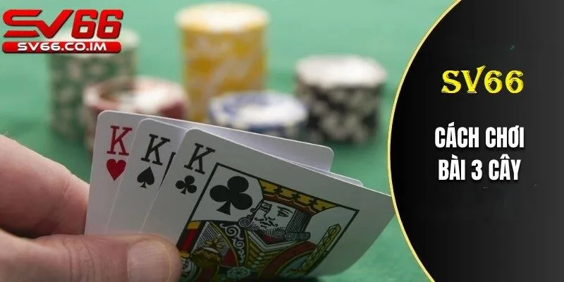 Cách chơi bài 3 cây tại sv66 vài bước đơn giản