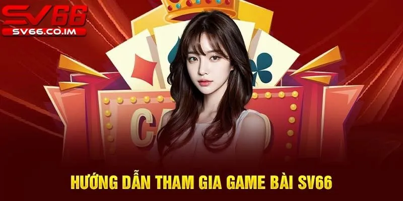 Chơi game bài tại sv66 chỉ với vài bước đơn giản