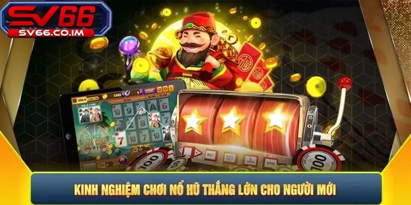 Kinh nghiệm chơi nổ hũ thắng lớn tại sv66